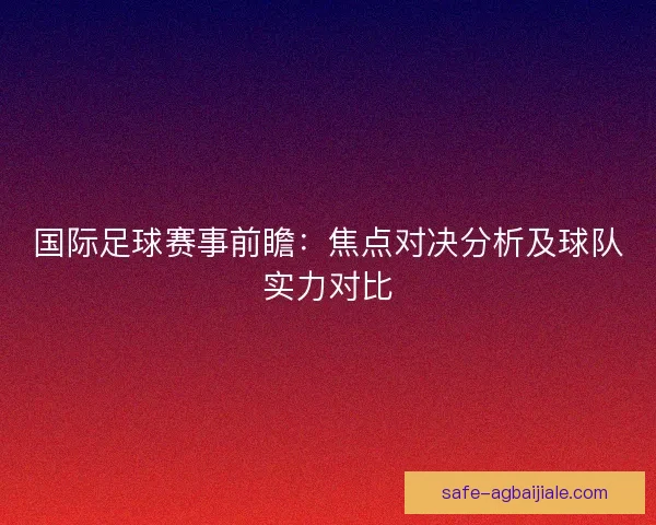 国际足球赛事前瞻：焦点对决分析及球队实力对比
